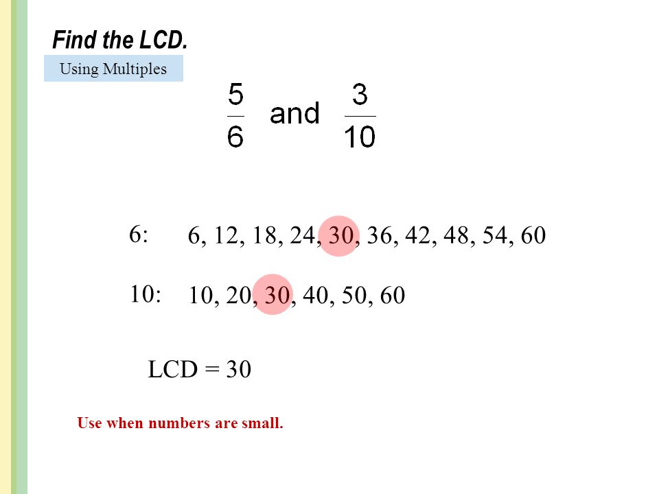 Find the LCD. Using Multiples. 6: 6, 12, 18, 24, 30, 36, 42, 48, 54, : 10, 20, 30, 40, 50, 60.