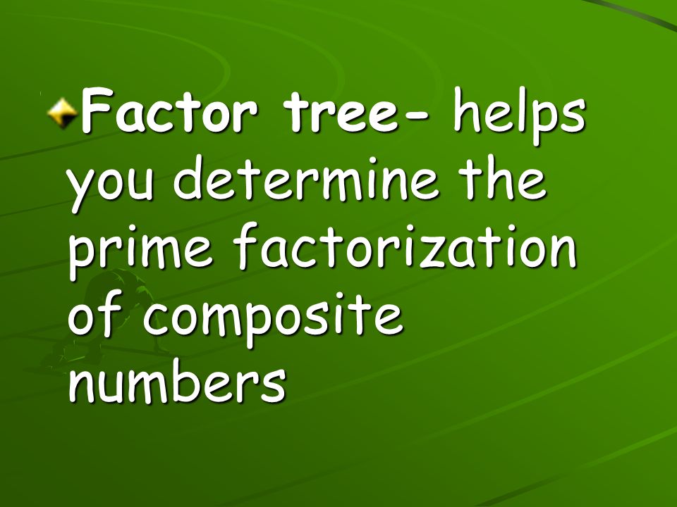 Factor tree- helps you determine the prime factorization of composite numbers