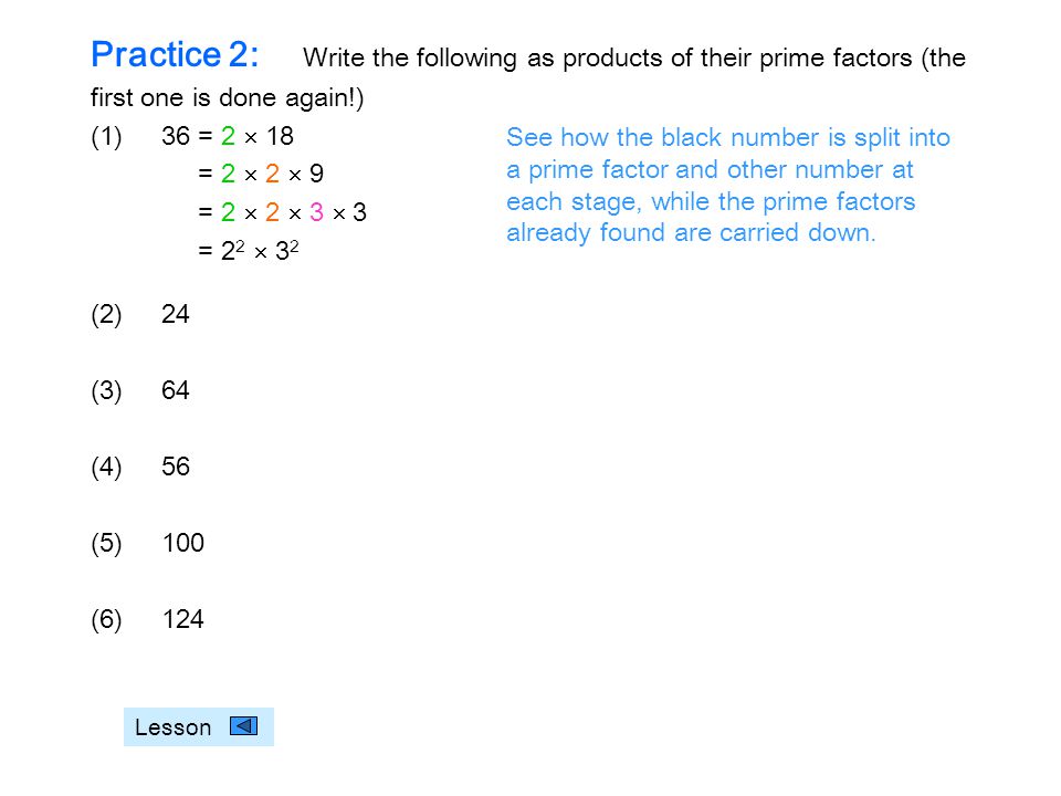 Practice 2: Write the following as products of their prime factors (the