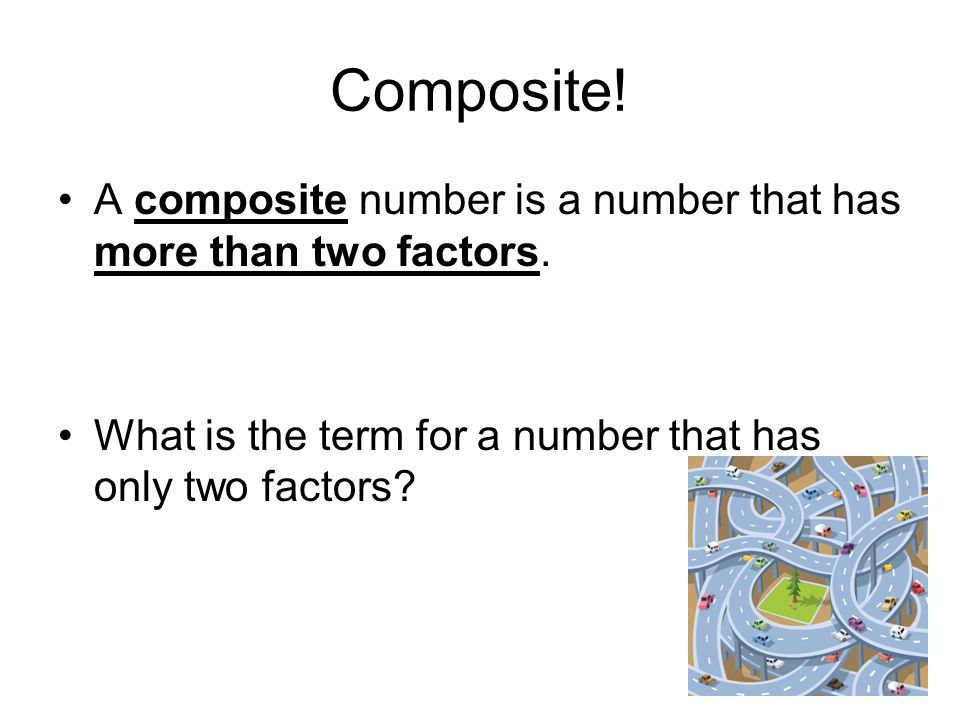 Composite. A composite number is a number that has more than two factors.