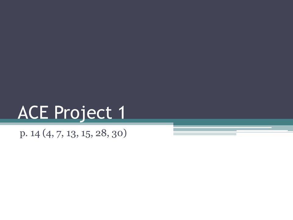 ACE Project 1 p. 14 (4, 7, 13, 15, 28, 30)