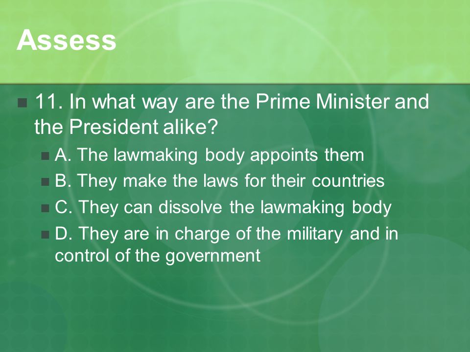Assess 11. In what way are the Prime Minister and the President alike