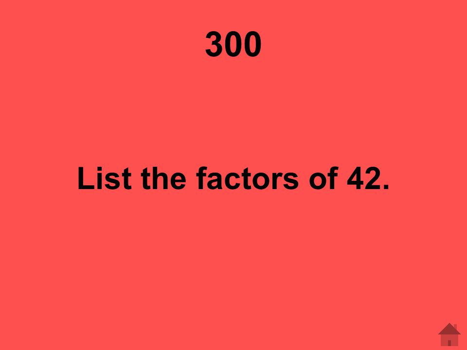300 List the factors of 42.