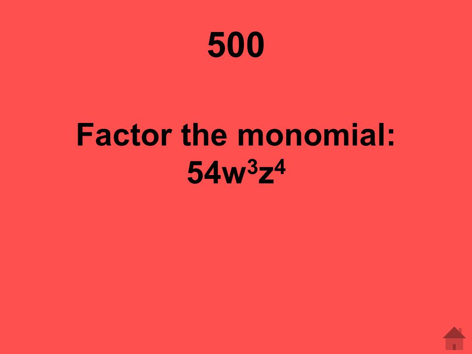 500 Factor the monomial: 54w3z4