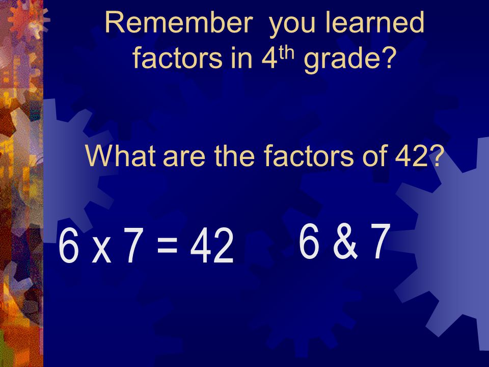 Remember you learned factors in 4th grade