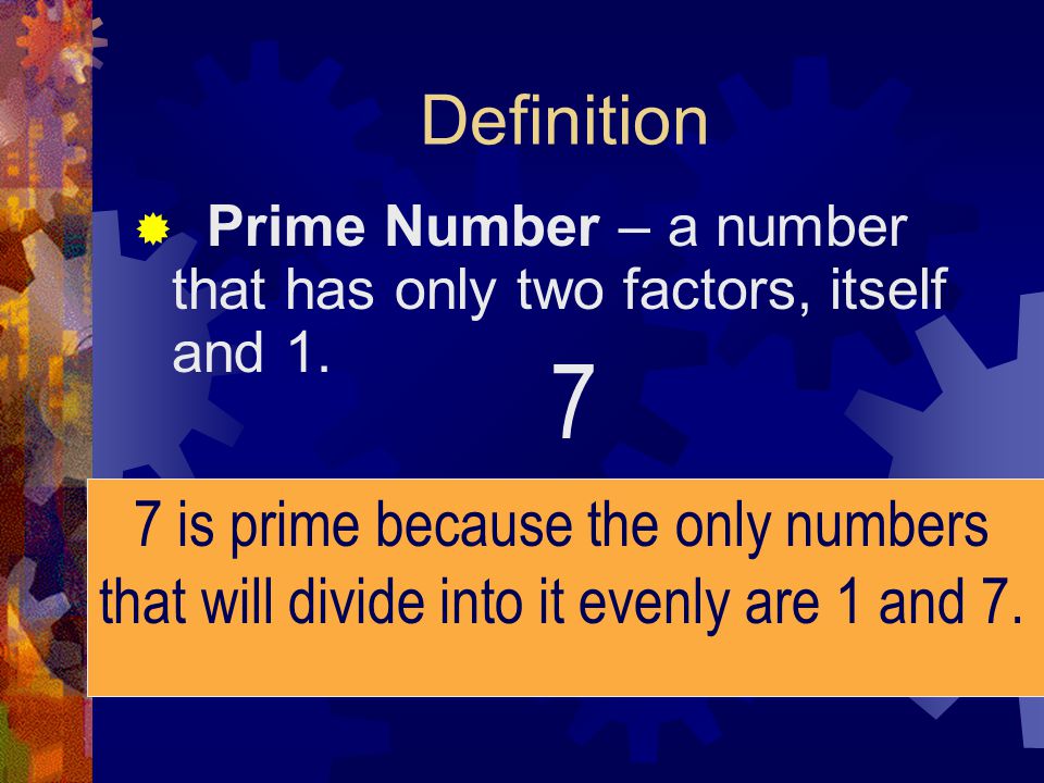 7 Definition 7 is prime because the only numbers