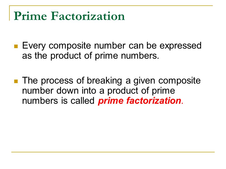 Prime Factorization Every composite number can be expressed as the product of prime numbers.