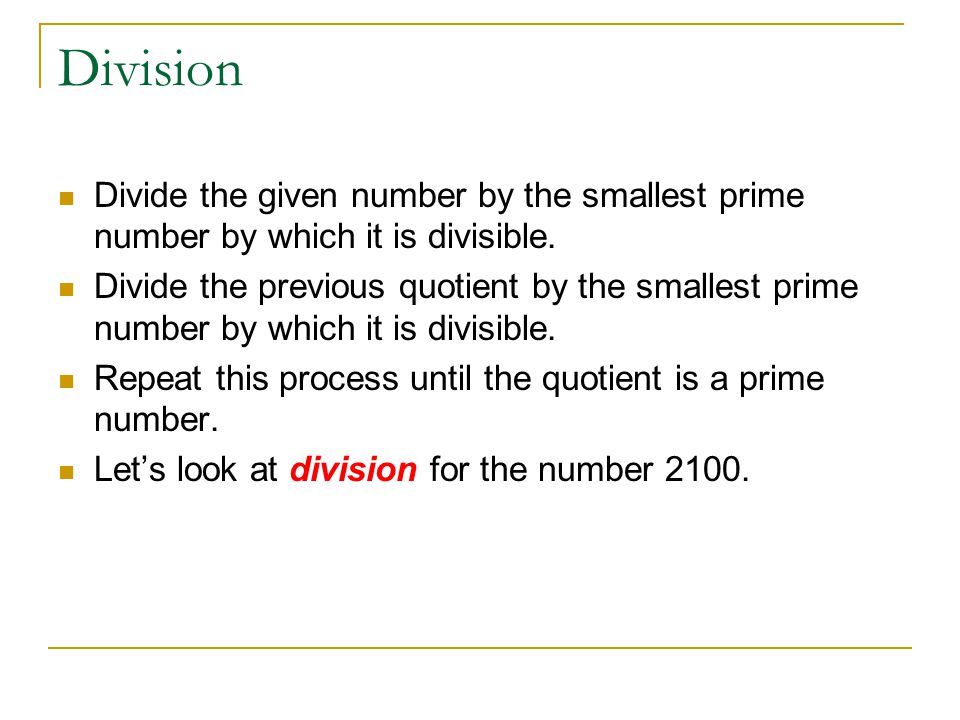 Division Divide the given number by the smallest prime number by which it is divisible.