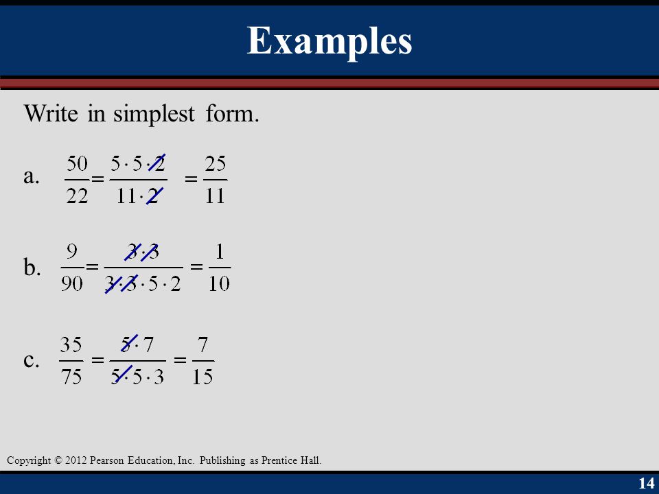 Examples Write in simplest form. a. b. c. Objective A 14