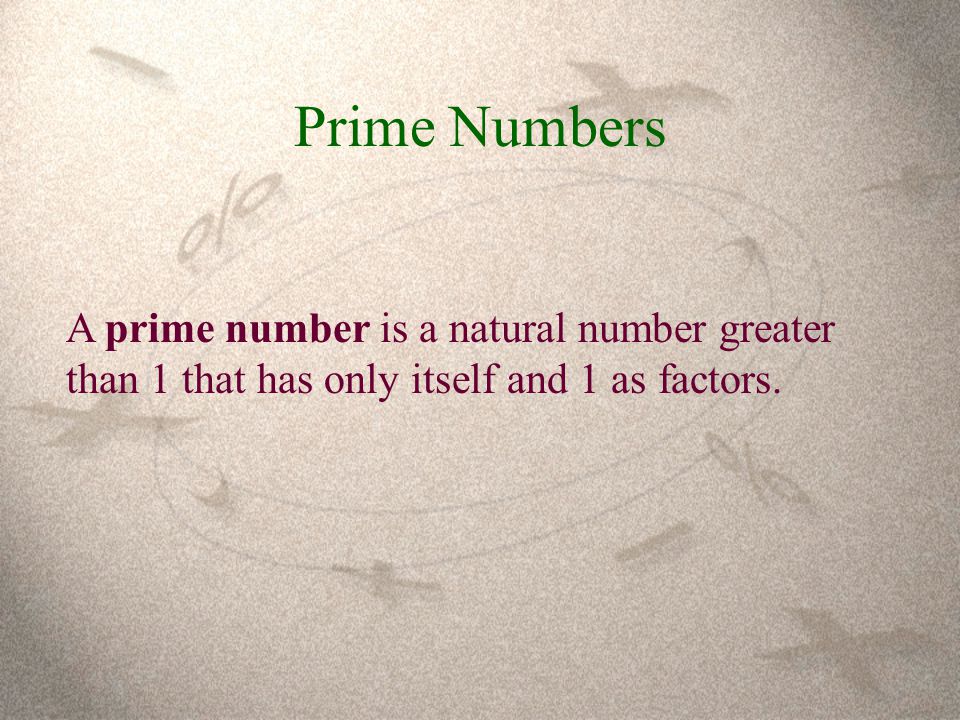 Prime Numbers A prime number is a natural number greater than 1 that has only itself and 1 as factors.