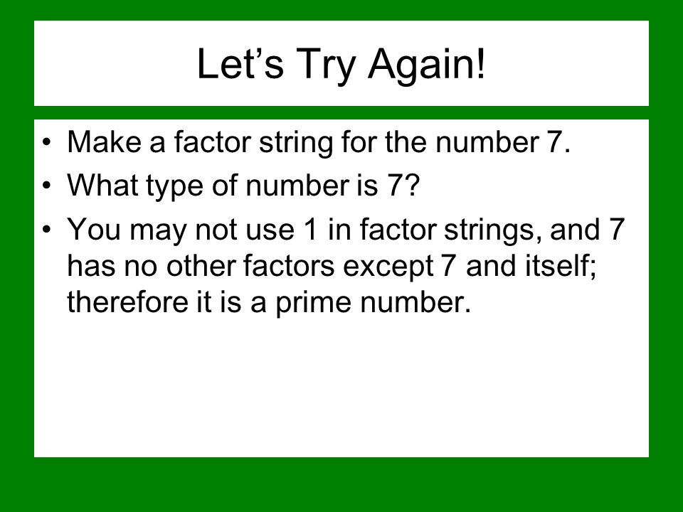Let’s Try Again! Make a factor string for the number 7.