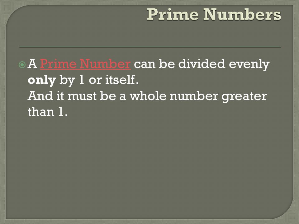 Prime Numbers A Prime Number can be divided evenly only by 1 or itself.