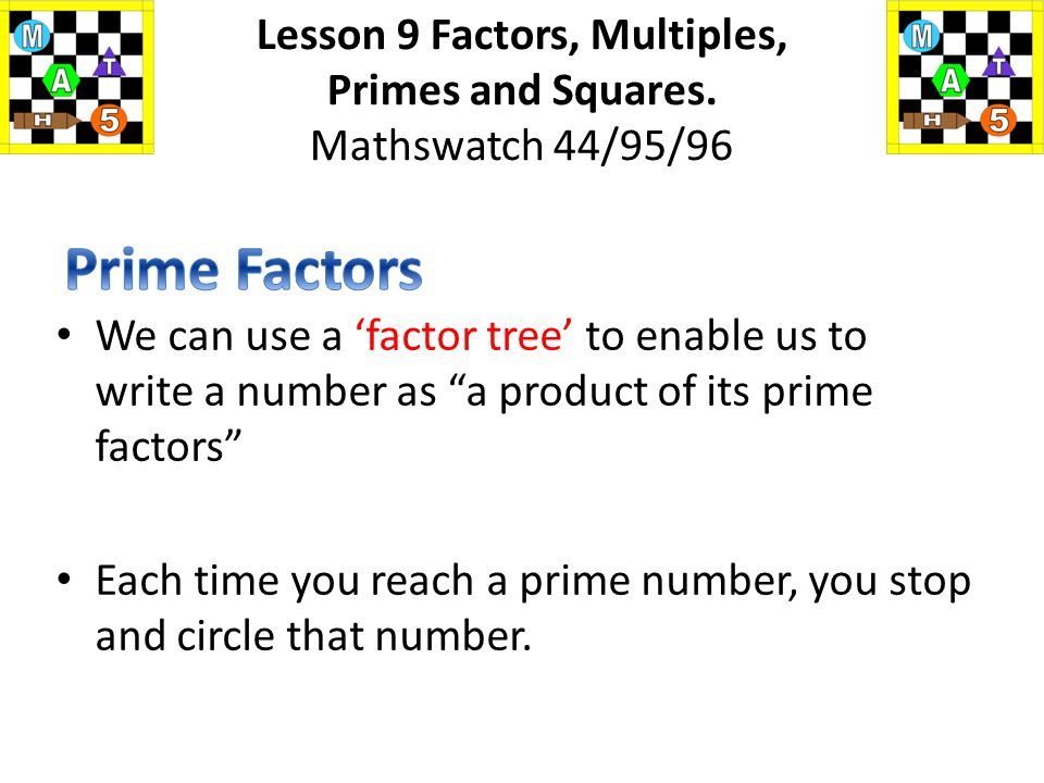 Lesson 9 Factors, Multiples, Primes and Squares. Mathswatch 44/95/96