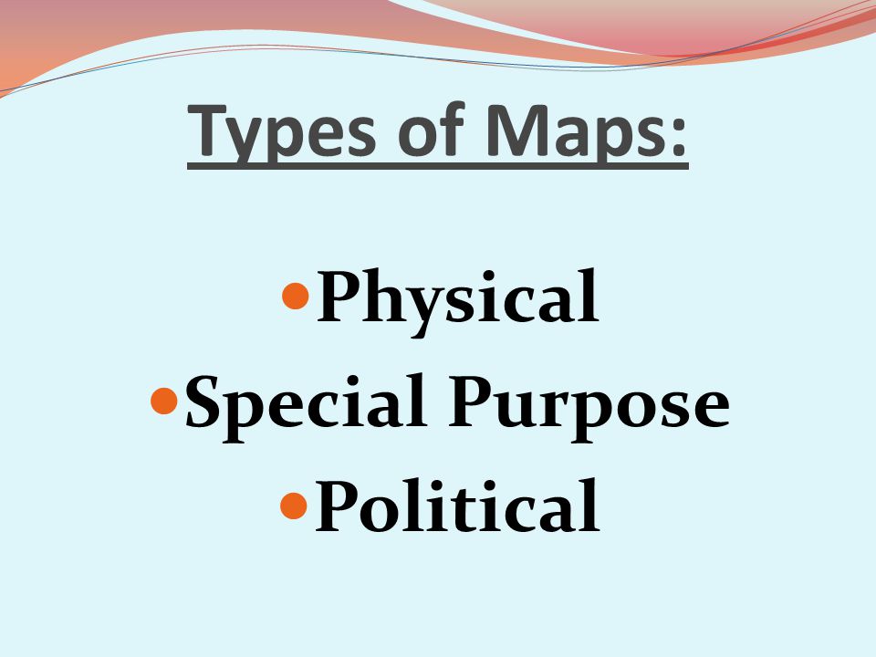 Types of Maps: Physical Special Purpose Political
