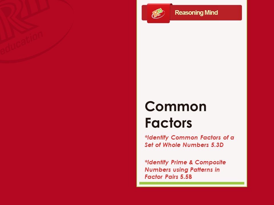 Common Factors *Identify Common Factors of a Set of Whole Numbers 5.3D