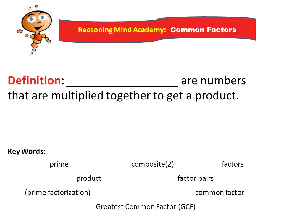 Definition: are numbers that are multiplied together to get a product.