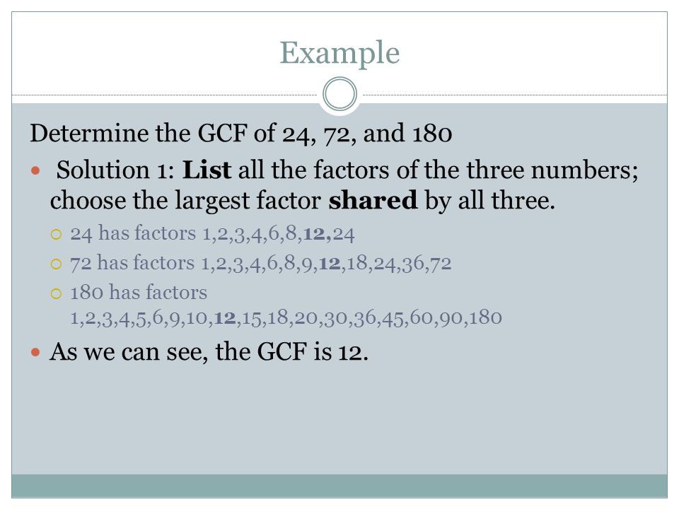 Example Determine the GCF of 24, 72, and 180