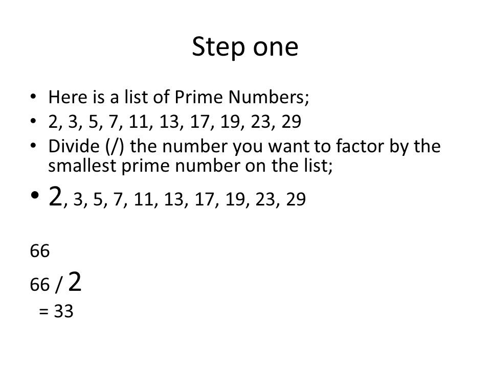 Step one Here is a list of Prime Numbers;