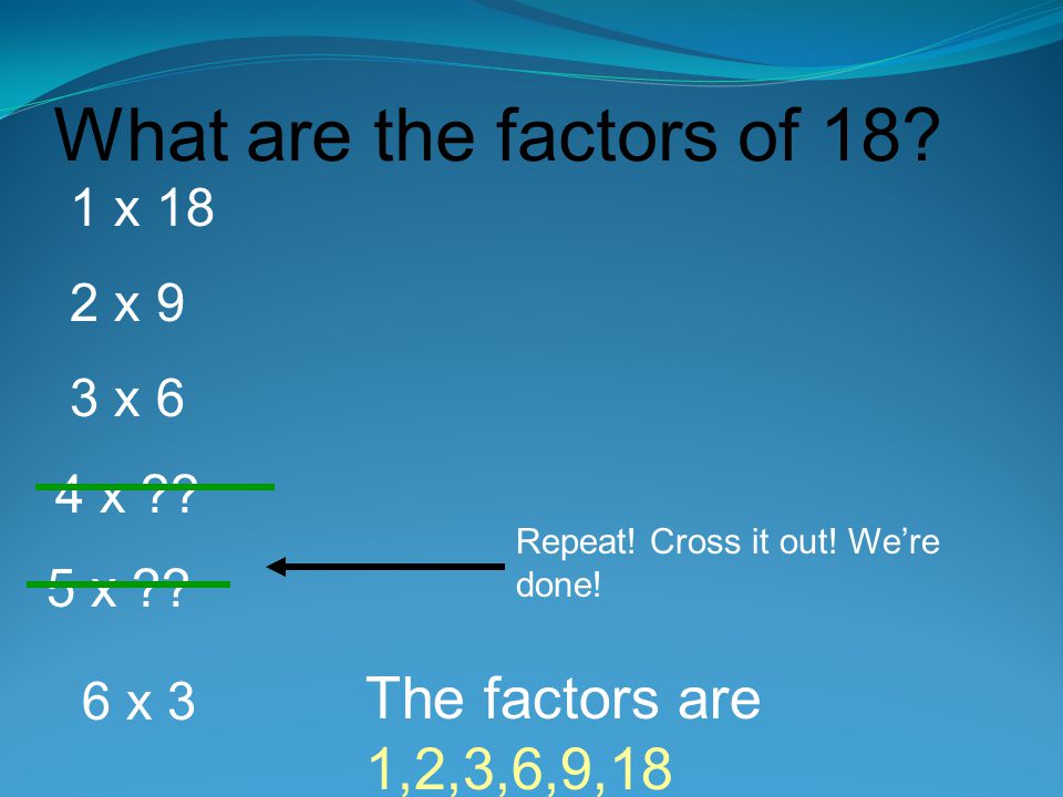What are the factors of 18 The factors are 1,2,3,6,9,18 1 x 18 2 x 9