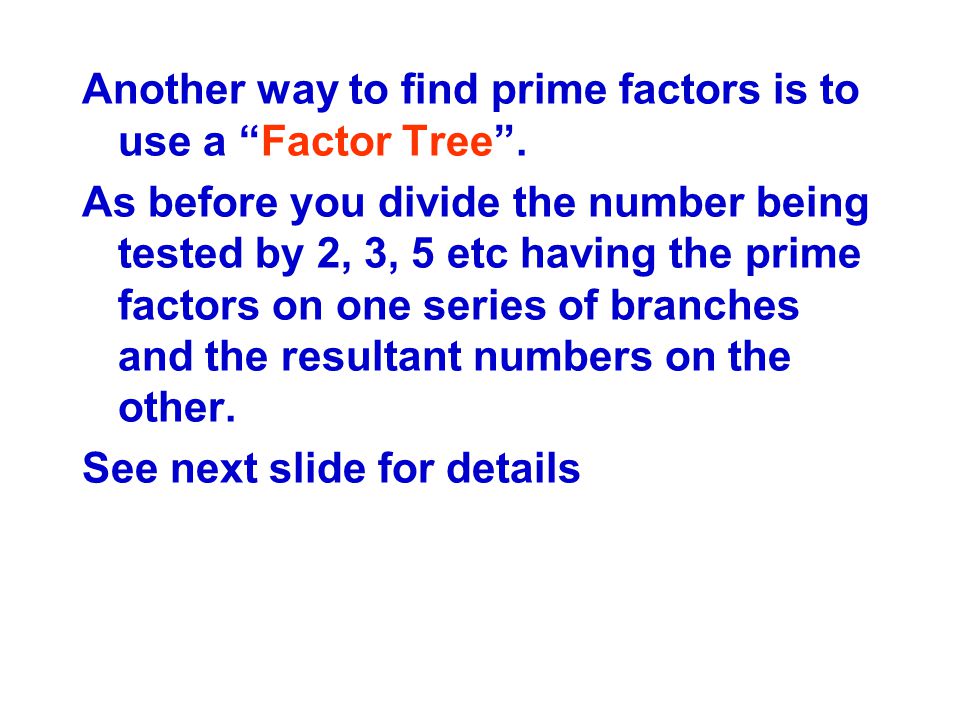 Another way to find prime factors is to use a Factor Tree .
