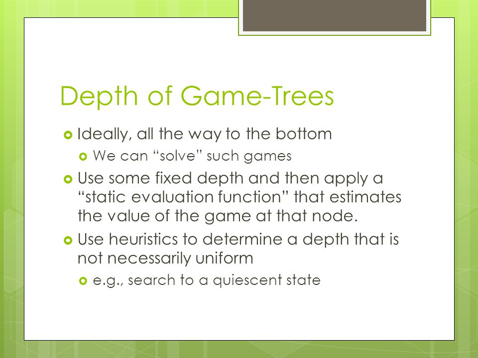 Depth of Game-Trees Ideally, all the way to the bottom