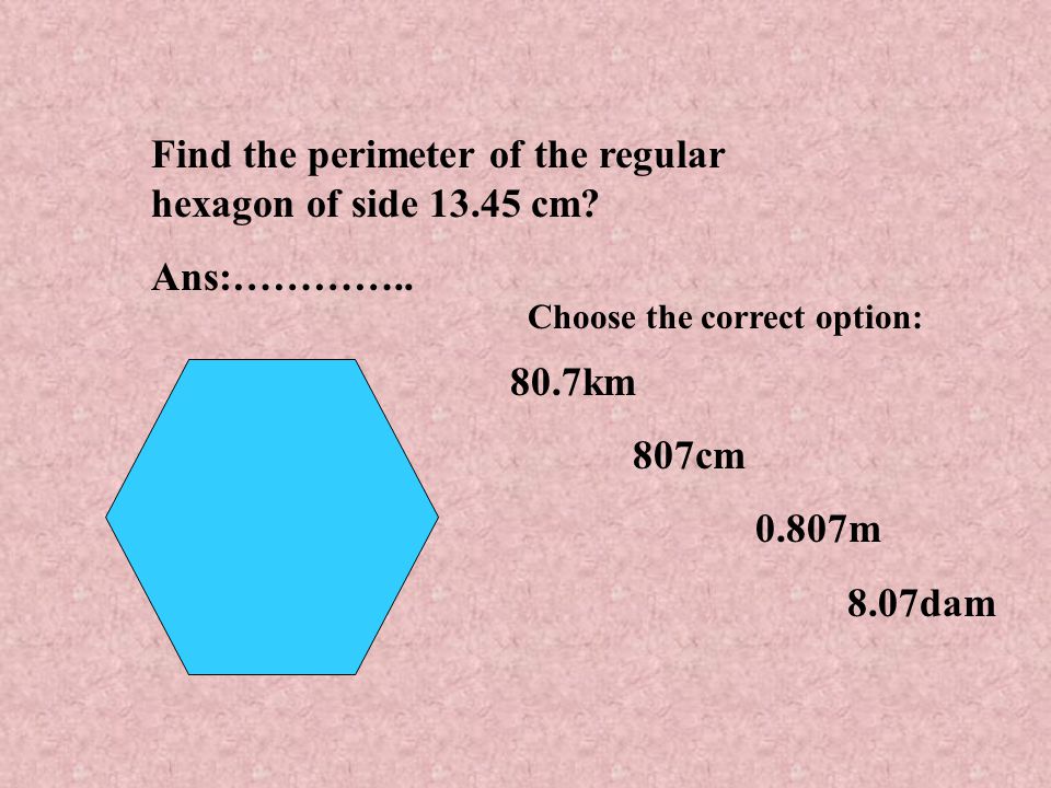 Find the perimeter of the regular hexagon of side cm Ans:…………..