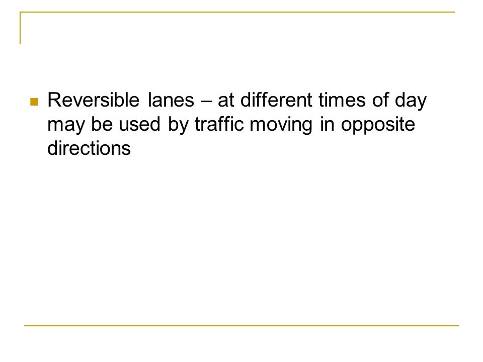 Reversible lanes – at different times of day may be used by traffic moving in opposite directions