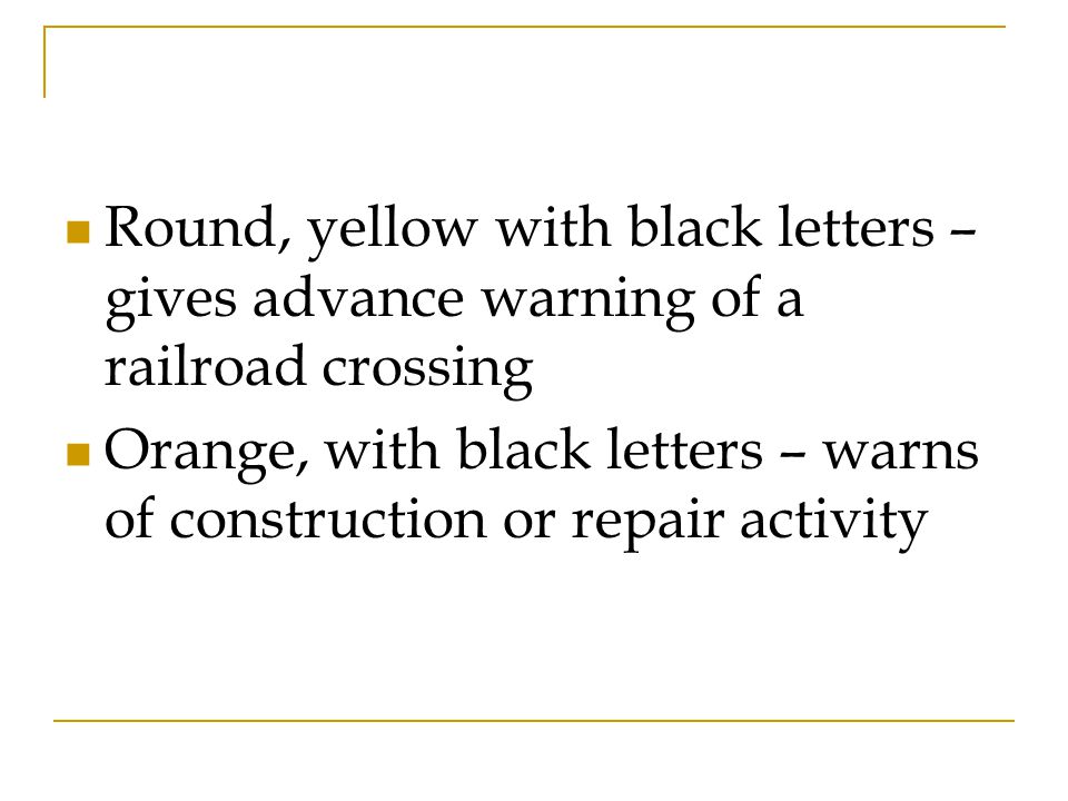 Round, yellow with black letters – gives advance warning of a railroad crossing