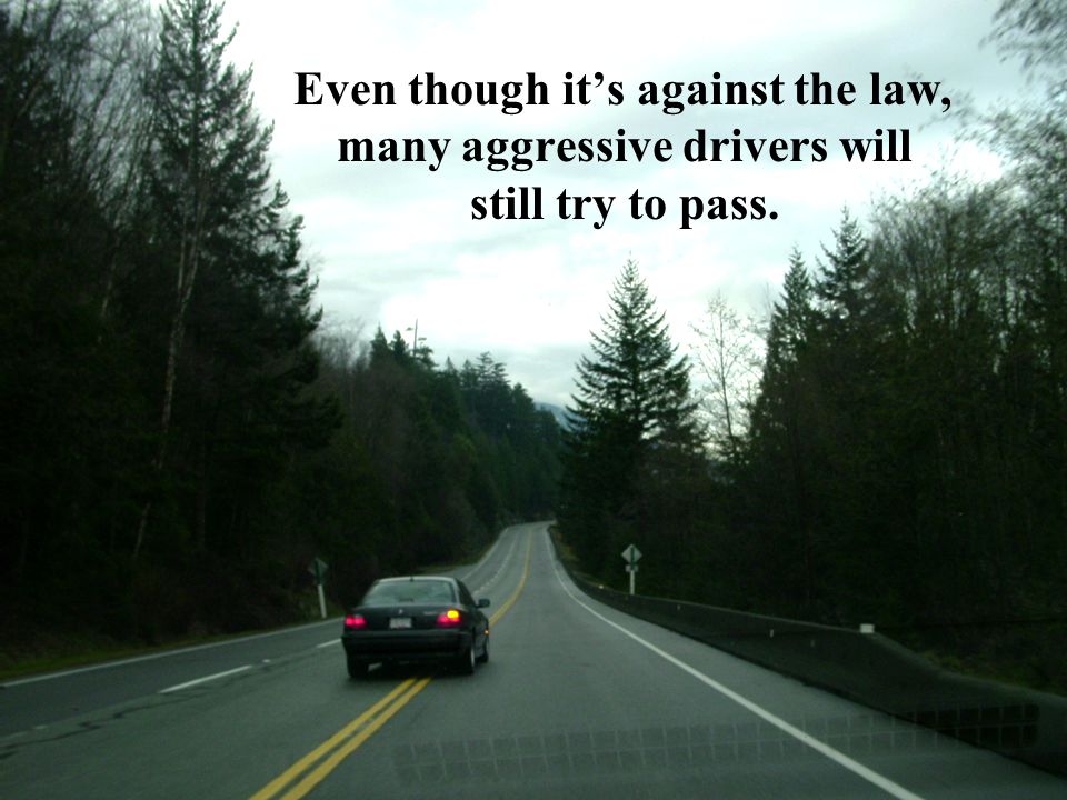 Even though it’s against the law, many aggressive drivers will still try to pass.