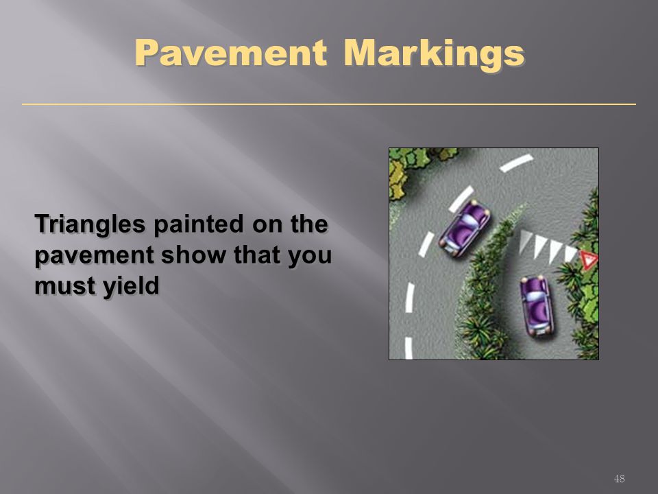 Pavement Markings Triangles painted on the pavement show that you must yield