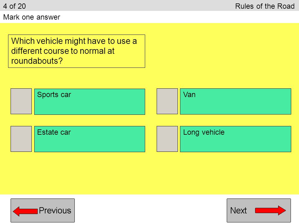 4 of 20 Rules of the Road Mark one answer. Which vehicle might have to use a different course to normal at roundabouts