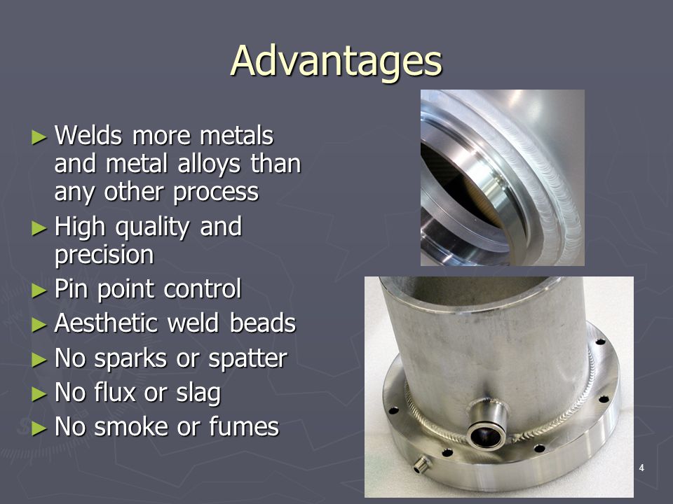 Advantages Welds more metals and metal alloys than any other process