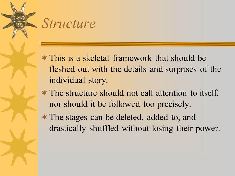 Structure This is a skeletal framework that should be fleshed out with the details and surprises of the individual story.