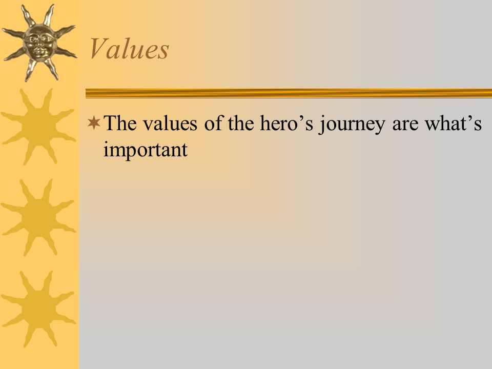 Values The values of the hero’s journey are what’s important