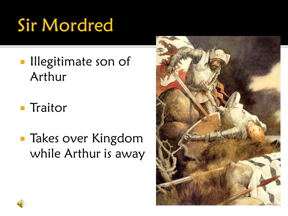 Sir Mordred Illegitimate son of Arthur Traitor