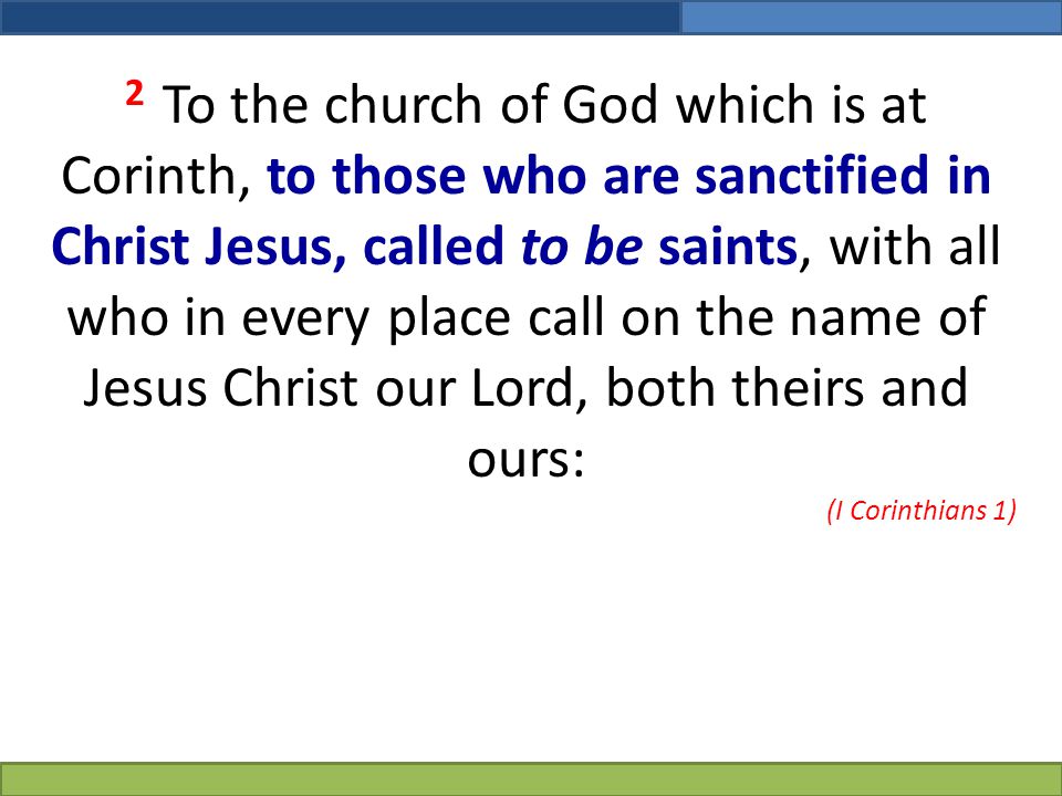 2 To the church of God which is at Corinth, to those who are sanctified in Christ Jesus, called to be saints, with all who in every place call on the name of Jesus Christ our Lord, both theirs and ours: