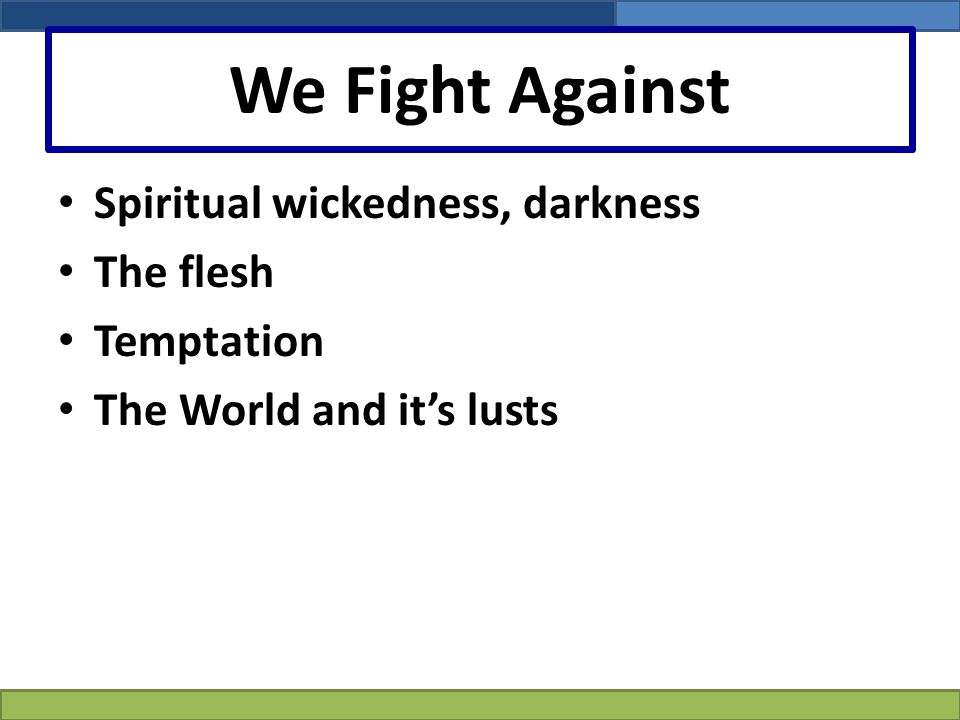 We Fight Against Spiritual wickedness, darkness The flesh Temptation