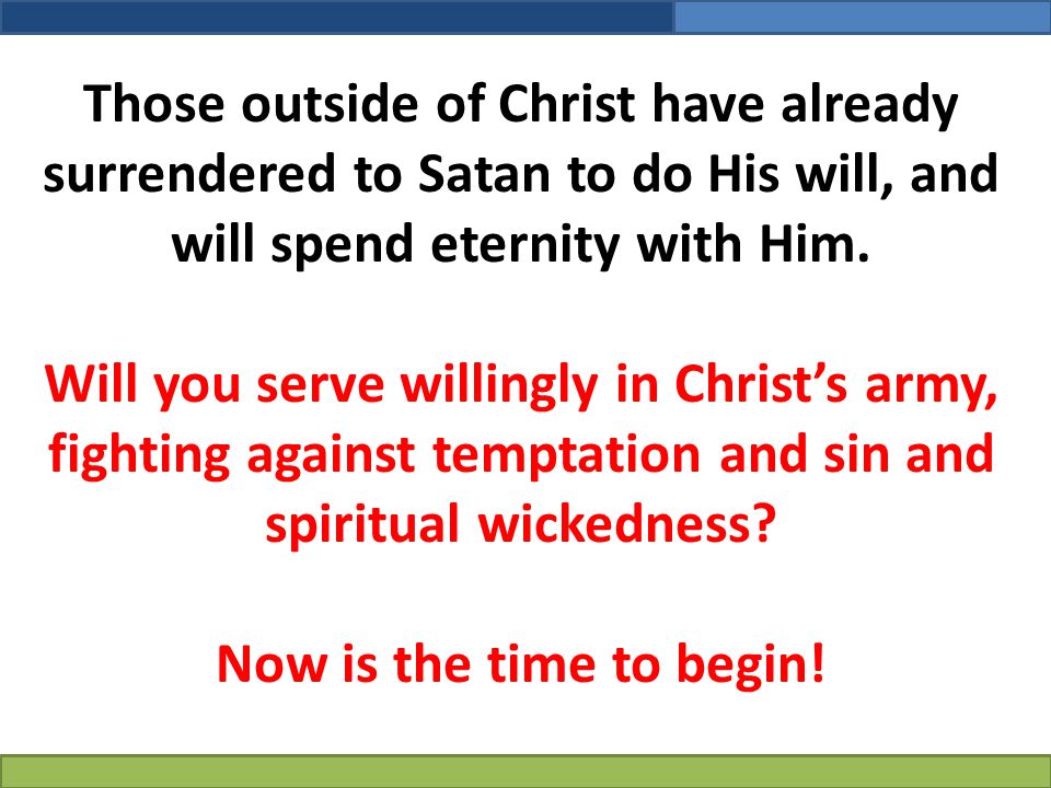 Those outside of Christ have already surrendered to Satan to do His will, and will spend eternity with Him.