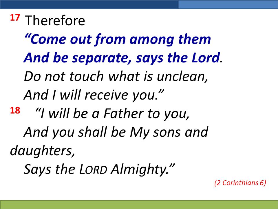 Come out from among them And be separate, says the Lord.