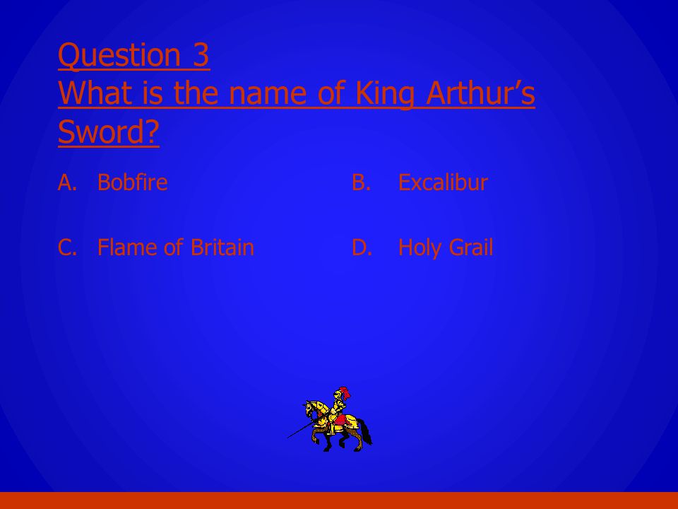 Question 3 What is the name of King Arthur’s Sword