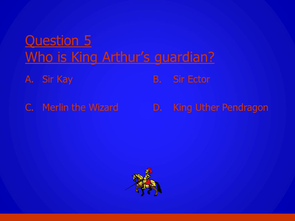Question 5 Who is King Arthur’s guardian