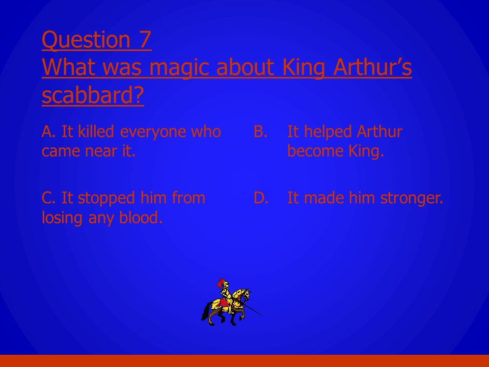 Question 7 What was magic about King Arthur’s scabbard