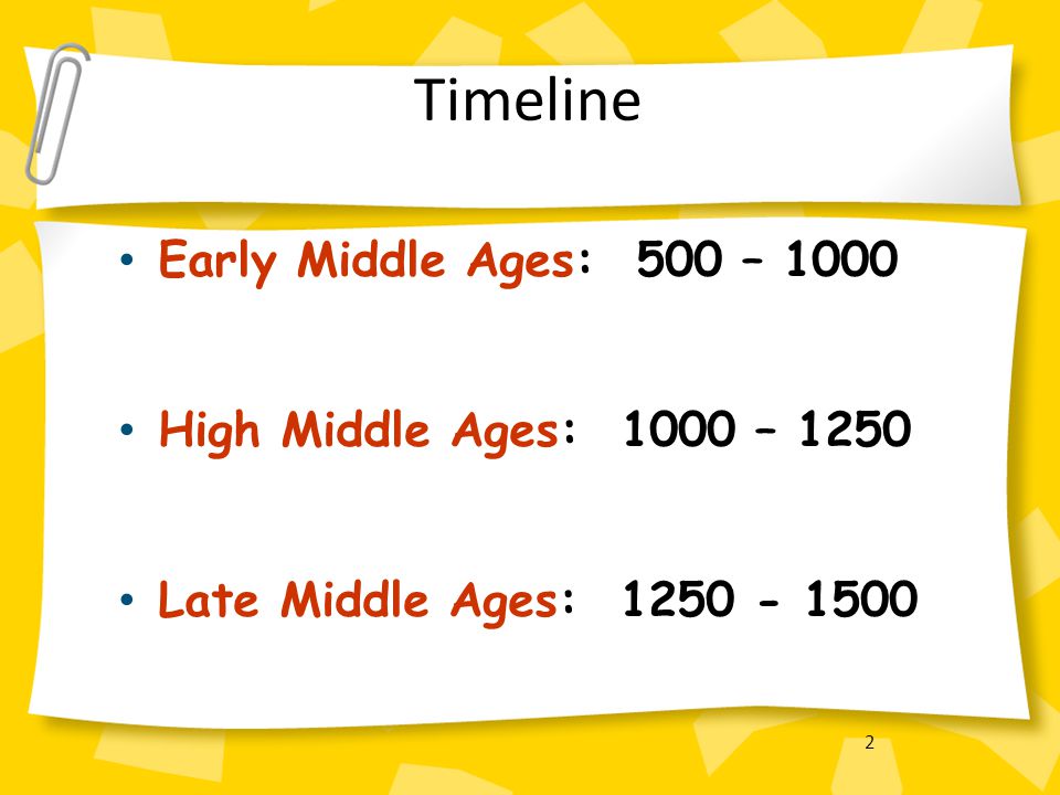 Timeline Early Middle Ages: 500 – 1000 High Middle Ages: 1000 – 1250