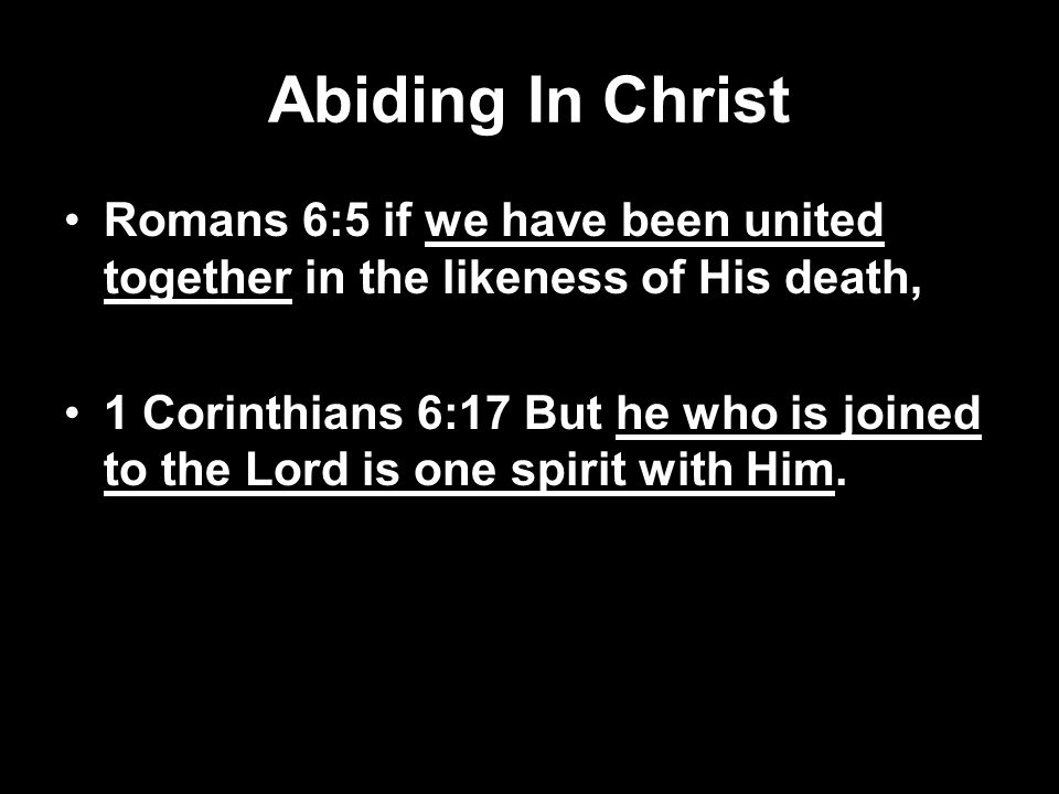Abiding In Christ Romans 6:5 if we have been united together in the likeness of His death,