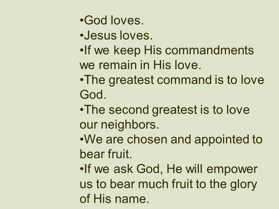 God loves. Jesus loves. If we keep His commandments we remain in His love. The greatest command is to love God.