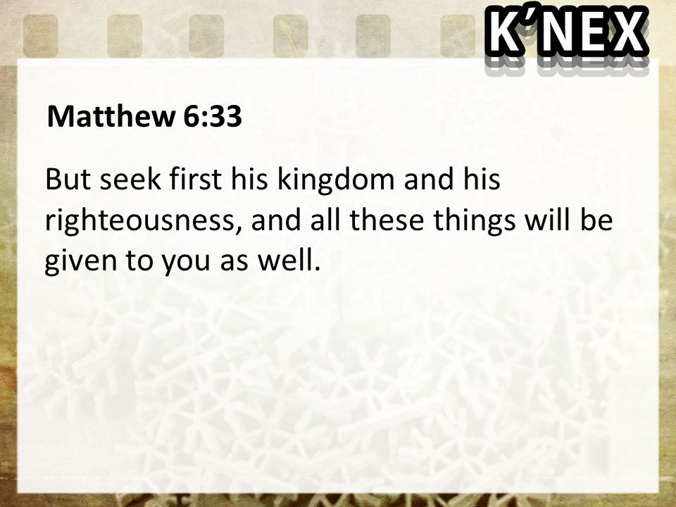 Matthew 6:33 But seek first his kingdom and his righteousness, and all these things will be given to you as well.