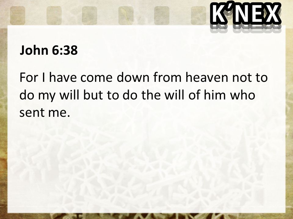 John 6:38 For I have come down from heaven not to do my will but to do the will of him who sent me.