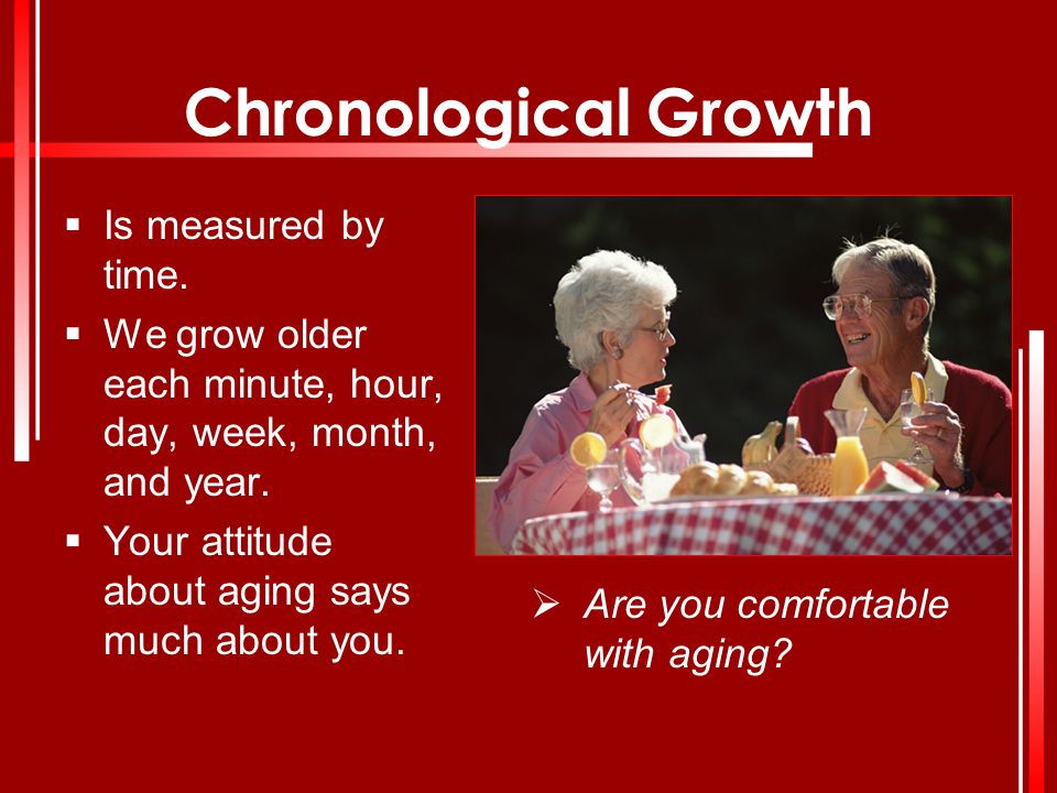 Chronological Growth Is measured by time.