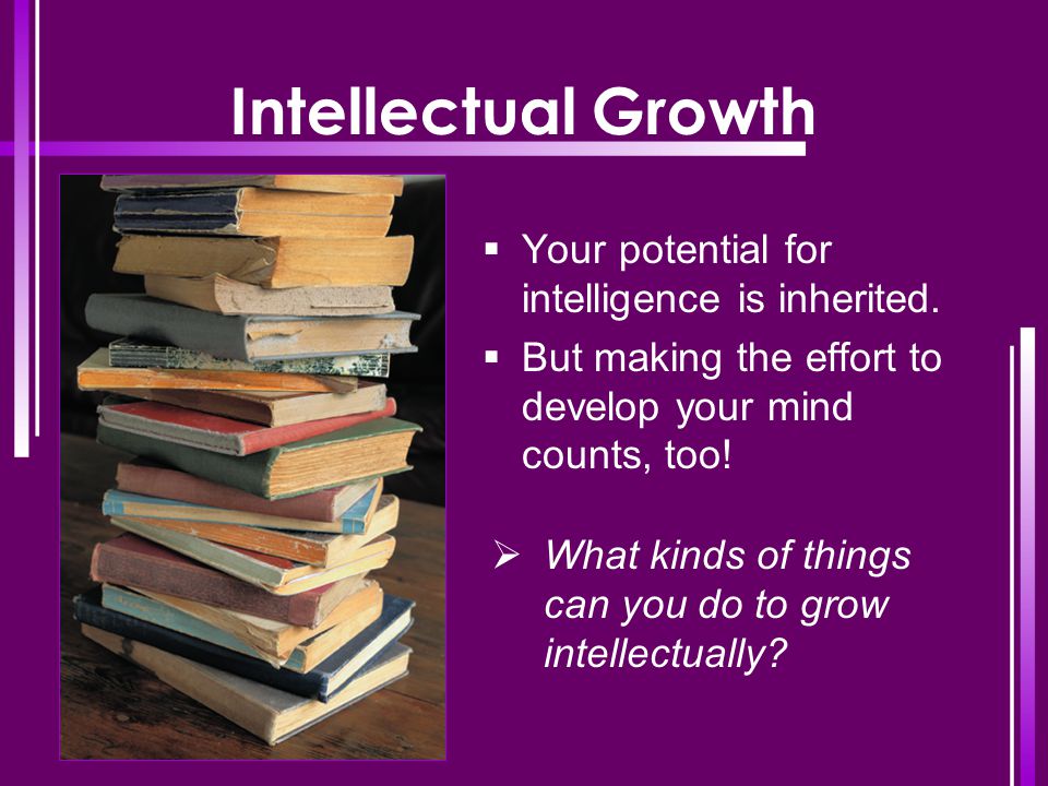 Intellectual Growth Your potential for intelligence is inherited.