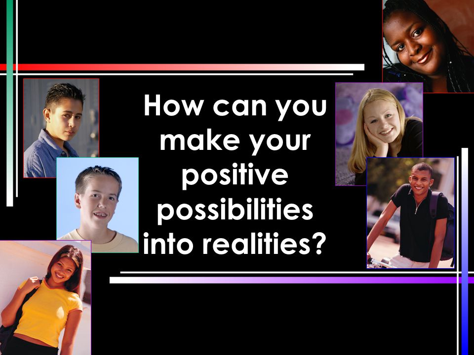 How can you make your positive possibilities into realities